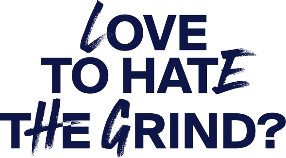 Love to hate the grind?